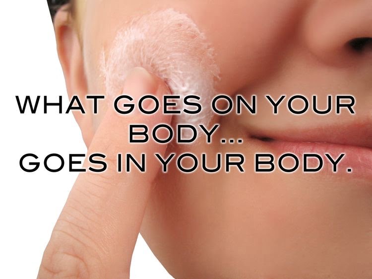 What goes on your skin goes into your body.