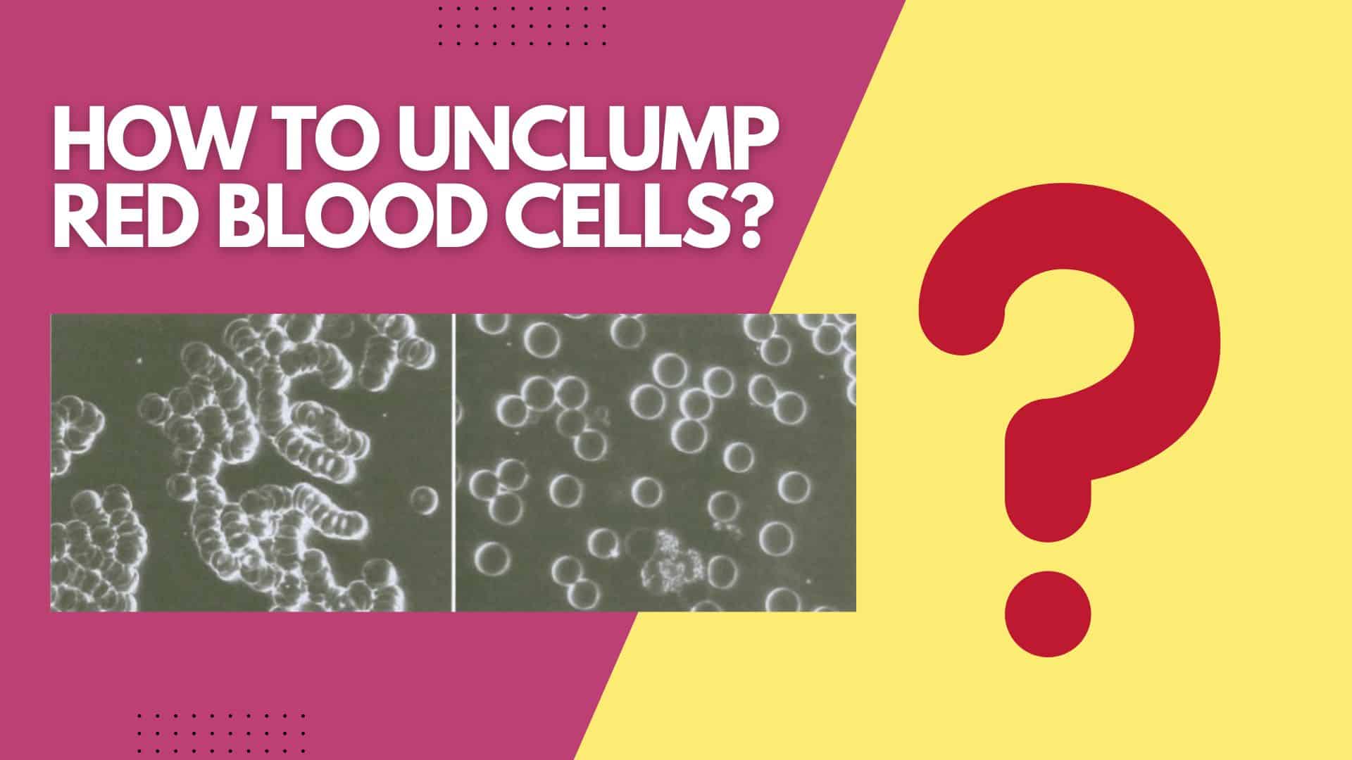 How To Unclump Red Blood Cells?