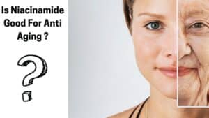 Is Niacinamide Good For Anti Aging ?